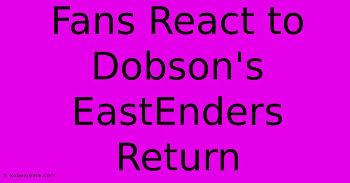 Fans React To Dobson's EastEnders Return