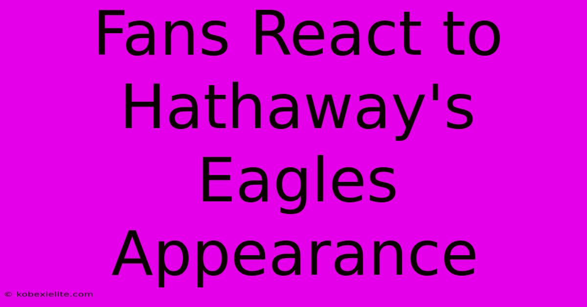 Fans React To Hathaway's Eagles Appearance