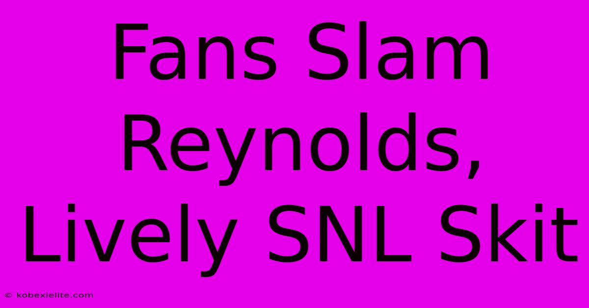 Fans Slam Reynolds, Lively SNL Skit