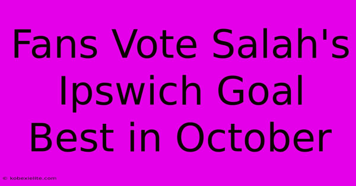 Fans Vote Salah's Ipswich Goal Best In October