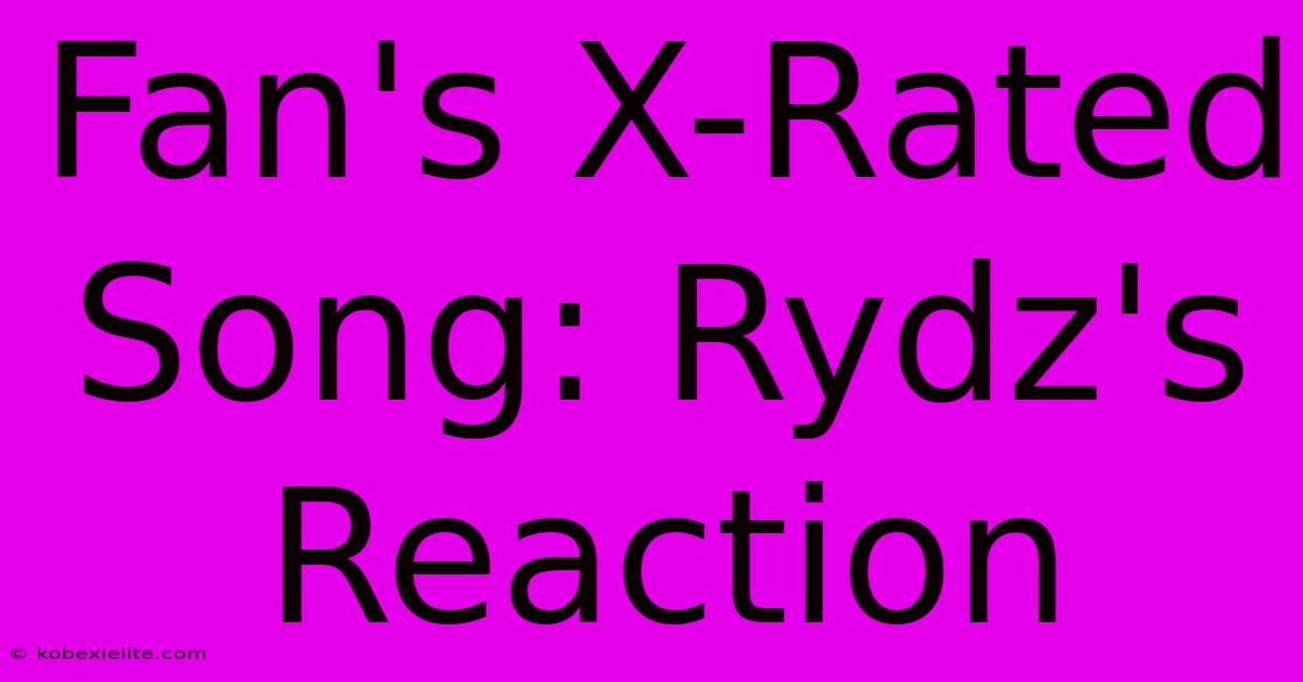 Fan's X-Rated Song: Rydz's Reaction