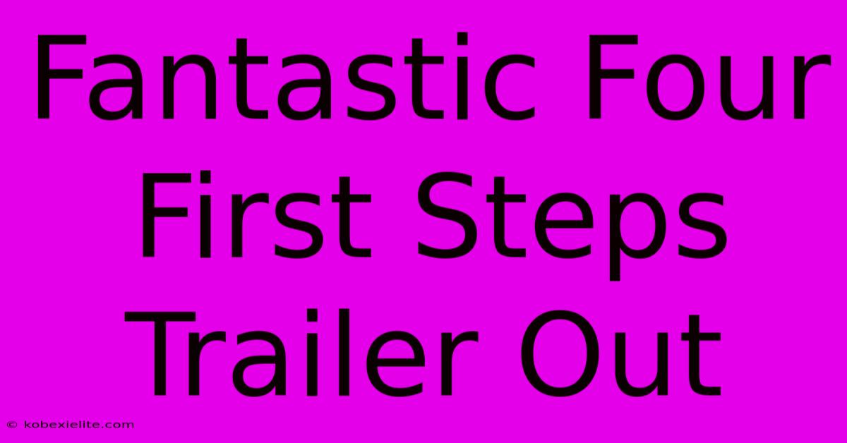 Fantastic Four First Steps Trailer Out