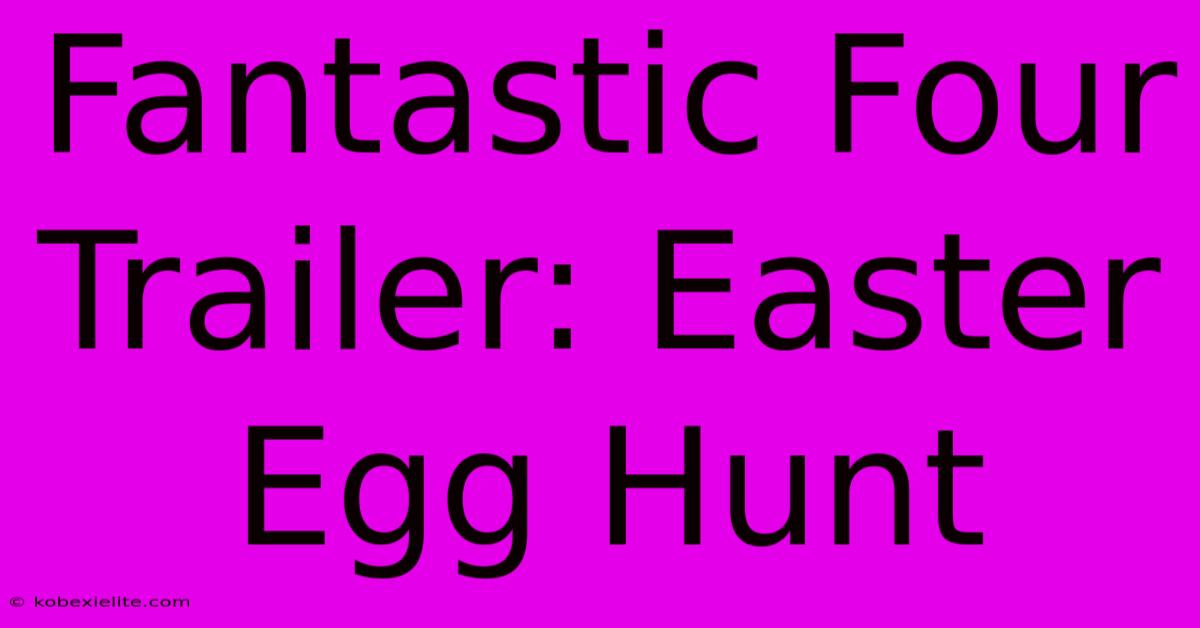 Fantastic Four Trailer: Easter Egg Hunt