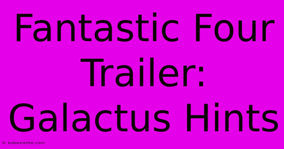 Fantastic Four Trailer: Galactus Hints