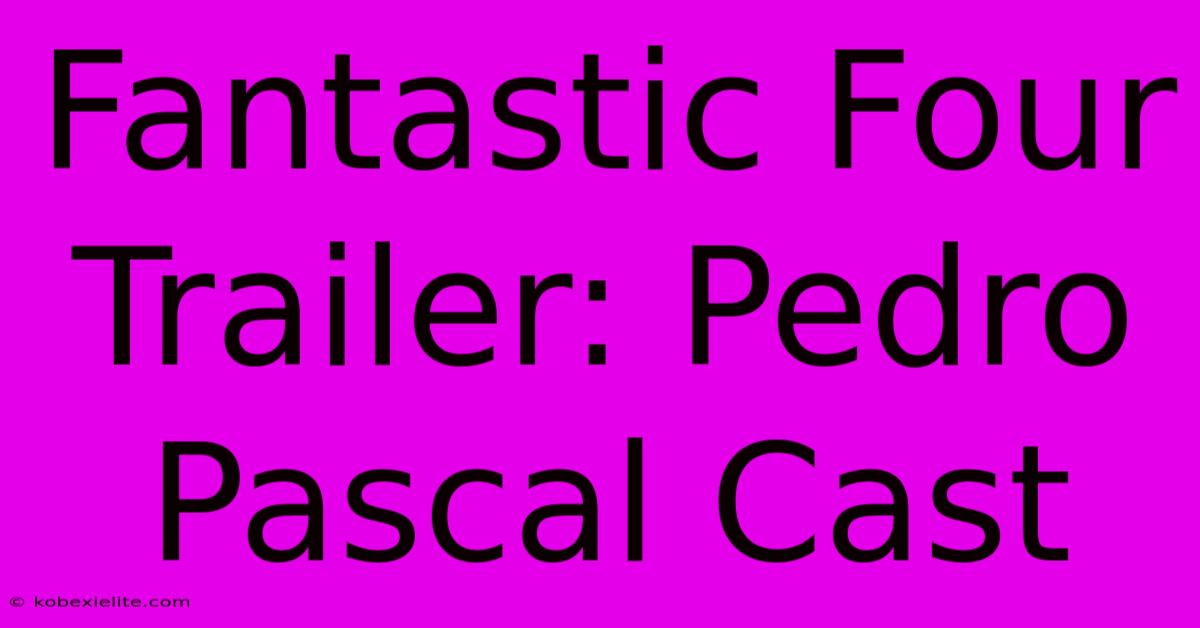 Fantastic Four Trailer: Pedro Pascal Cast