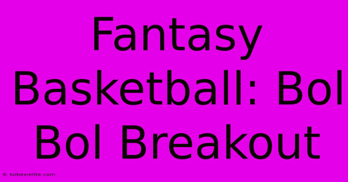 Fantasy Basketball: Bol Bol Breakout