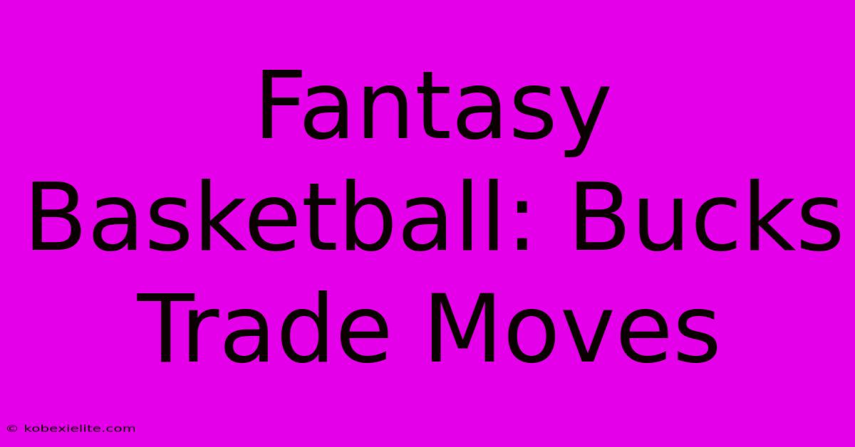 Fantasy Basketball: Bucks Trade Moves