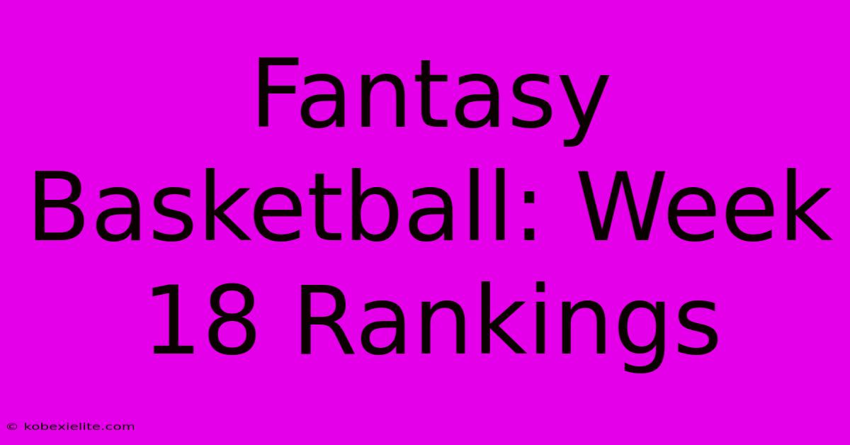 Fantasy Basketball: Week 18 Rankings