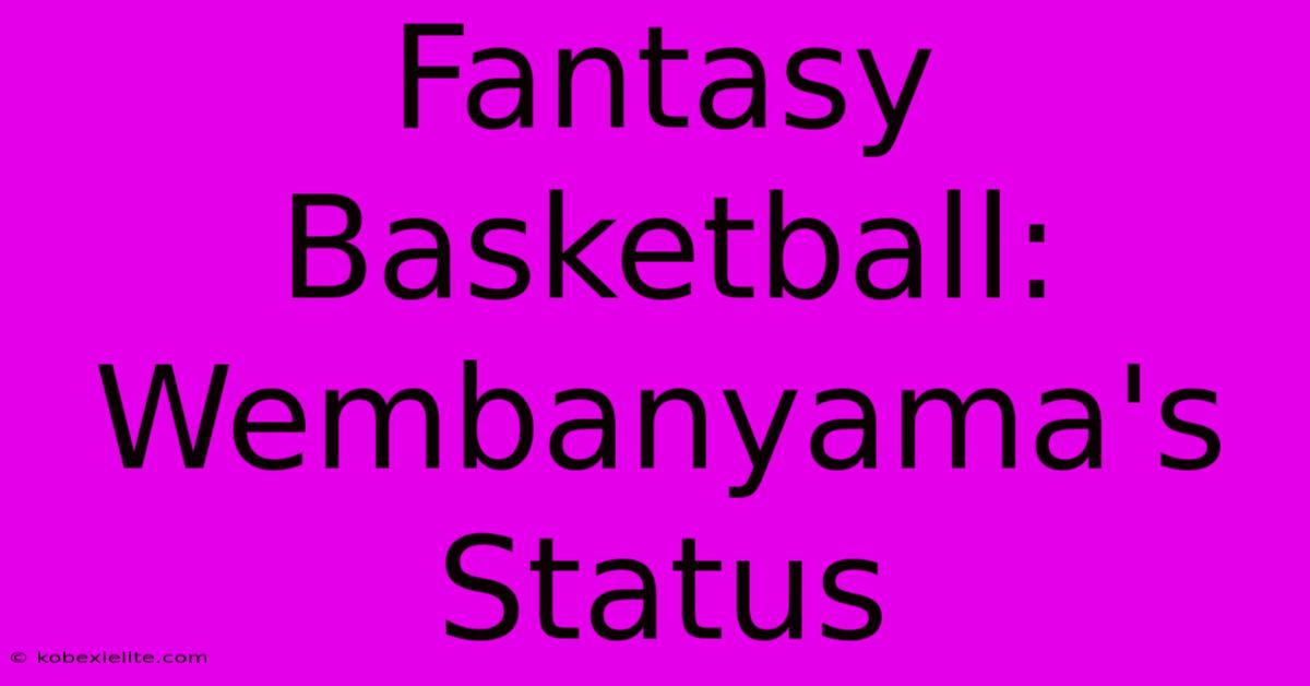 Fantasy Basketball: Wembanyama's Status