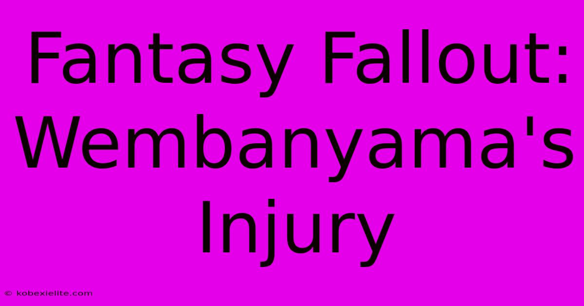 Fantasy Fallout: Wembanyama's Injury