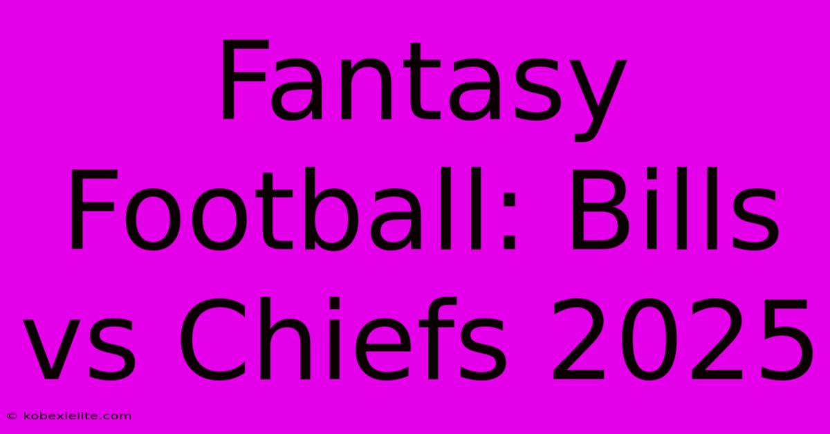 Fantasy Football: Bills Vs Chiefs 2025