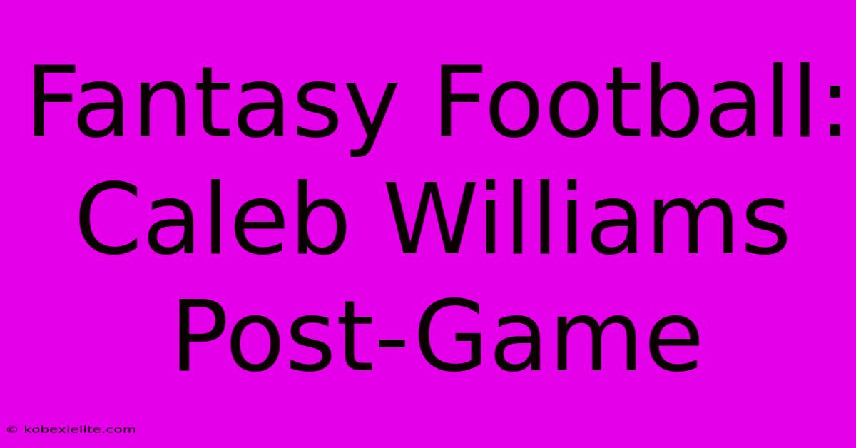 Fantasy Football: Caleb Williams Post-Game