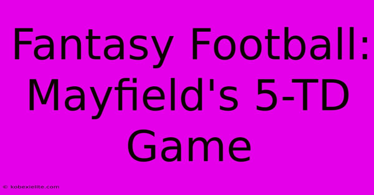 Fantasy Football: Mayfield's 5-TD Game