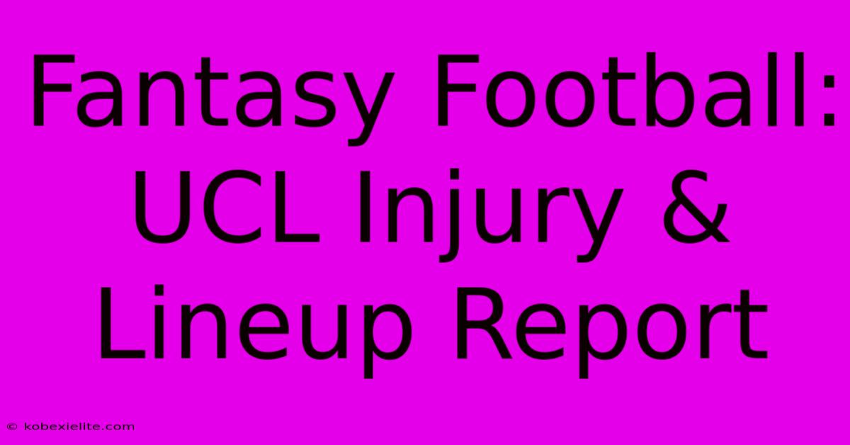 Fantasy Football: UCL Injury & Lineup Report