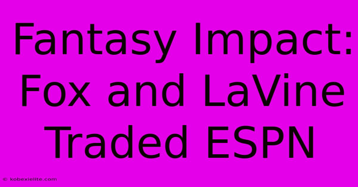 Fantasy Impact: Fox And LaVine Traded ESPN