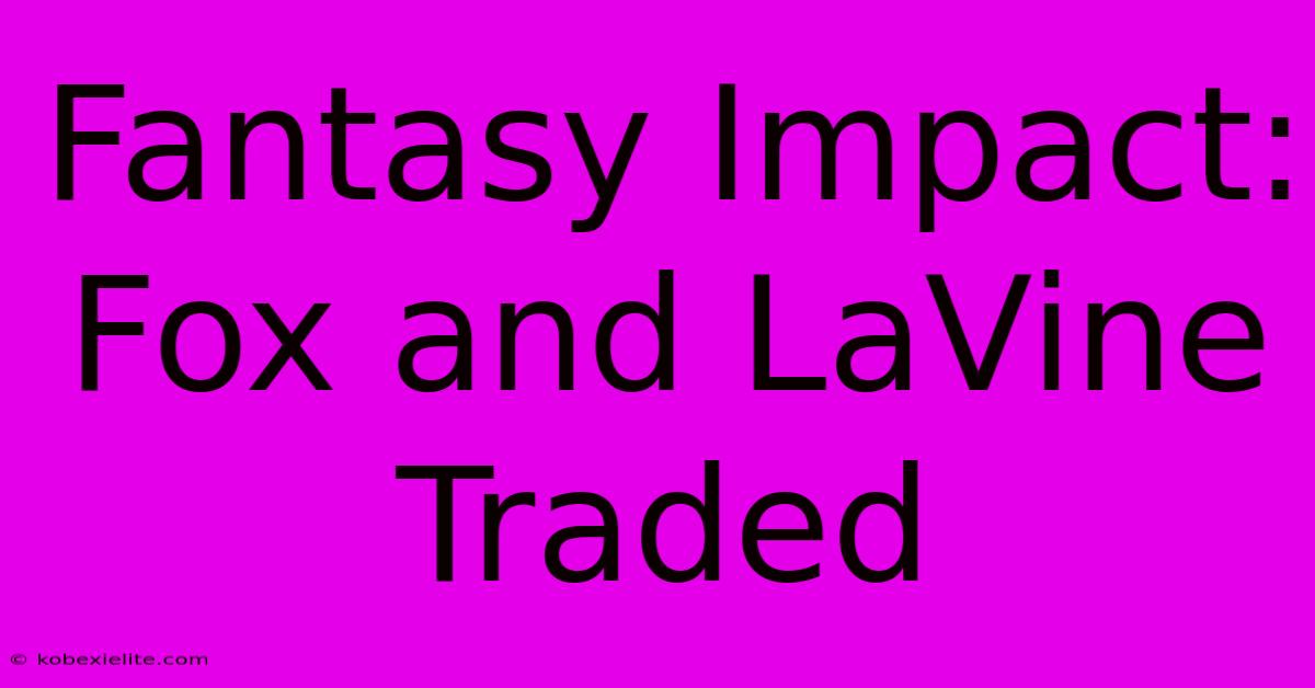 Fantasy Impact: Fox And LaVine Traded Fantasy Impact: Fox And LaVine Traded