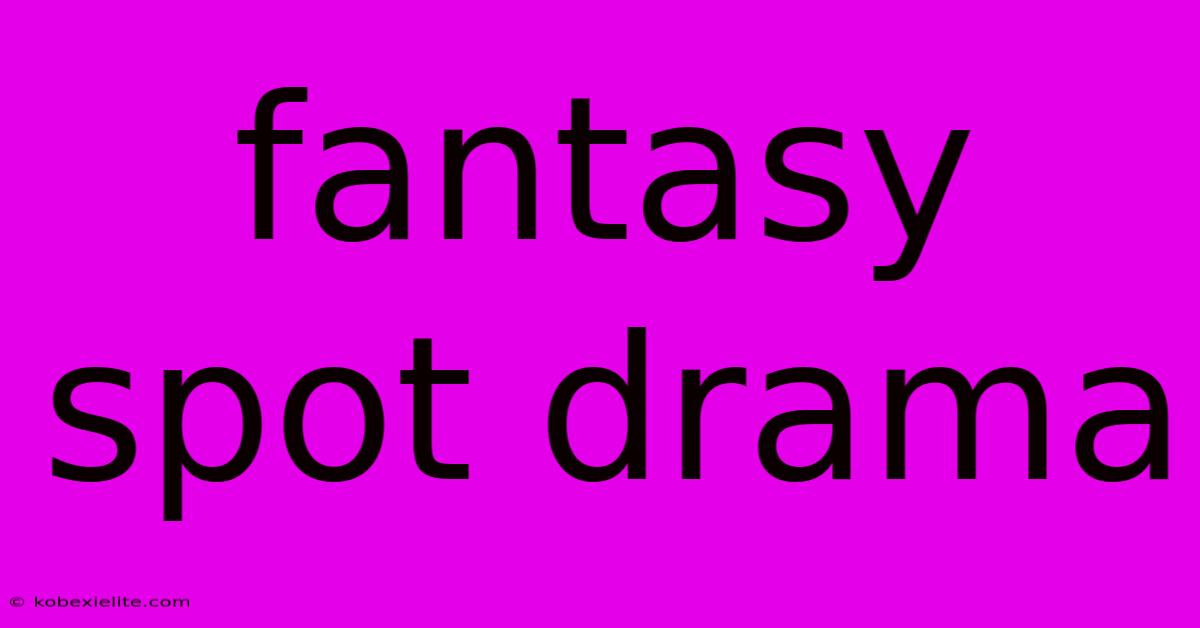 Fantasy Spot Drama