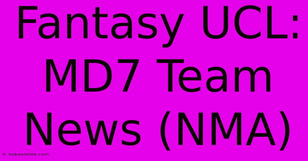 Fantasy UCL: MD7 Team News (NMA)