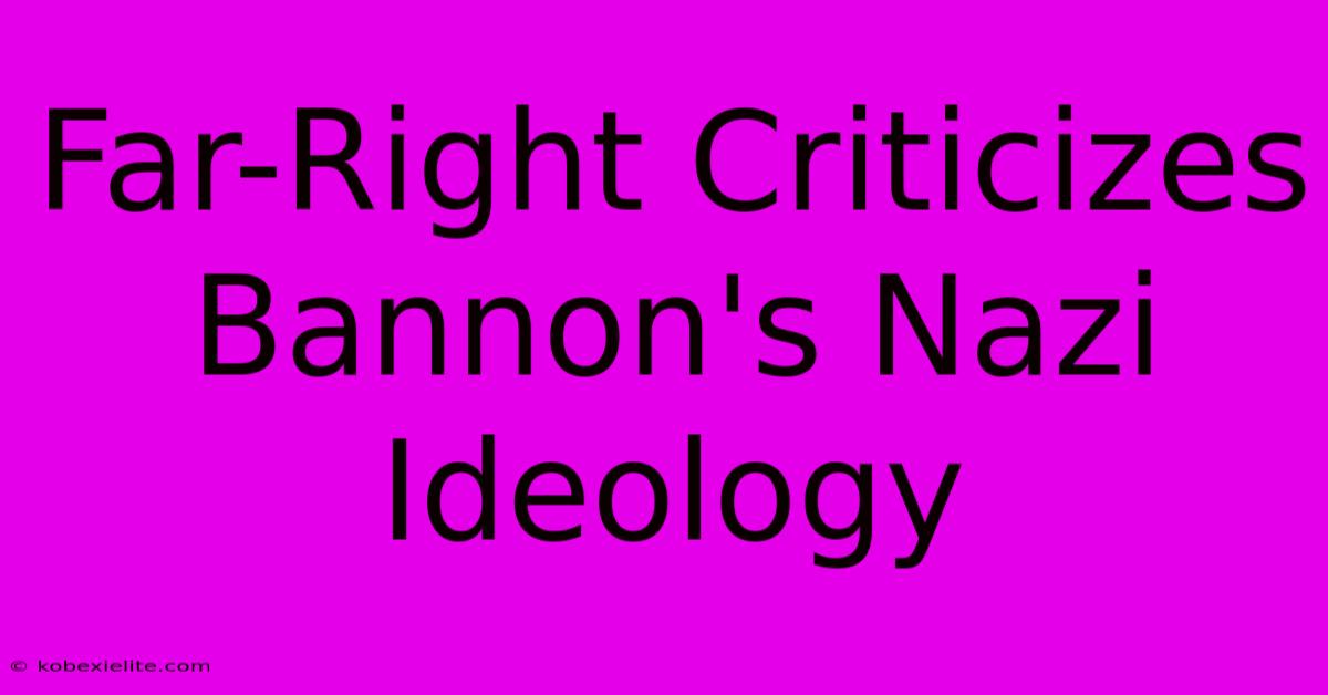 Far-Right Criticizes Bannon's Nazi Ideology