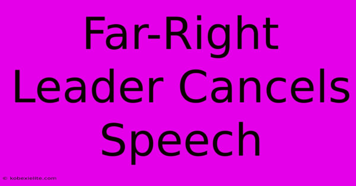 Far-Right Leader Cancels Speech