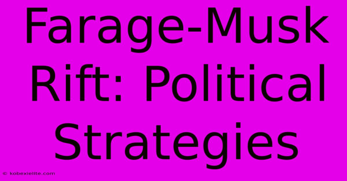 Farage-Musk Rift: Political Strategies