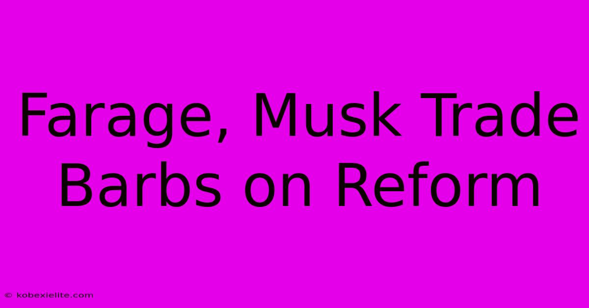 Farage, Musk Trade Barbs On Reform