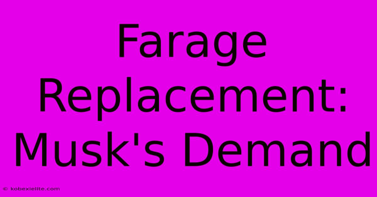 Farage Replacement: Musk's Demand