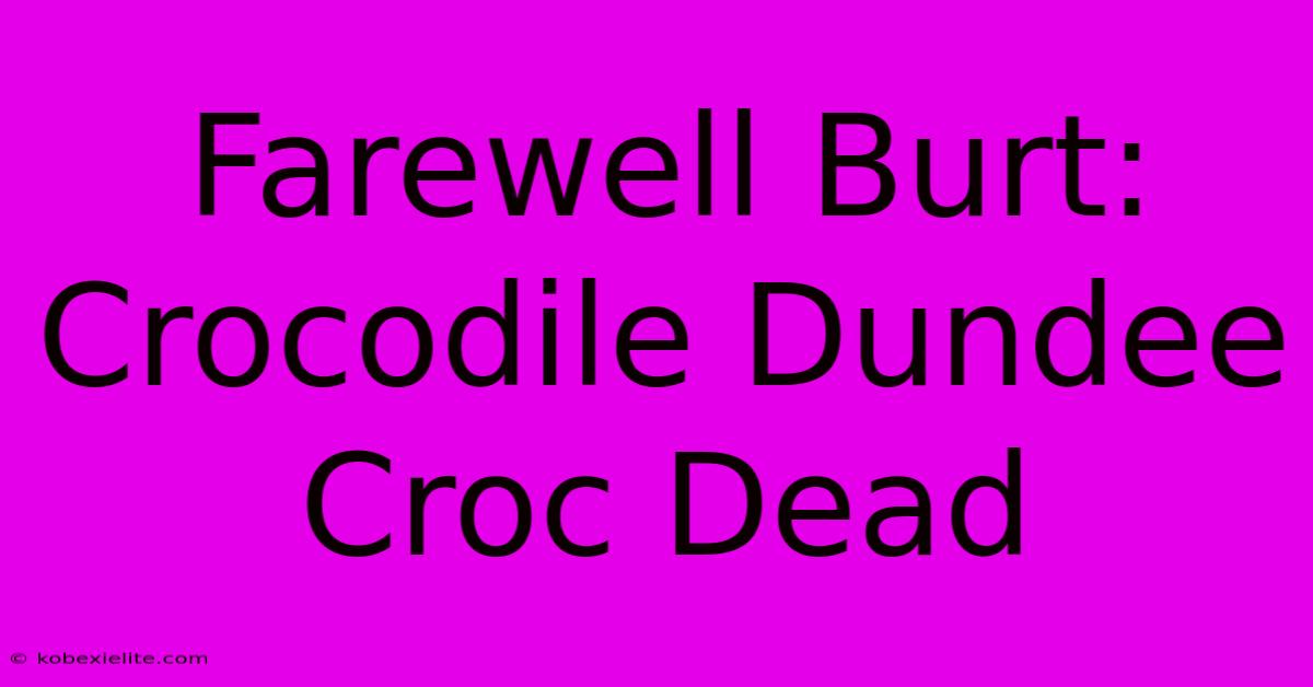 Farewell Burt: Crocodile Dundee Croc Dead