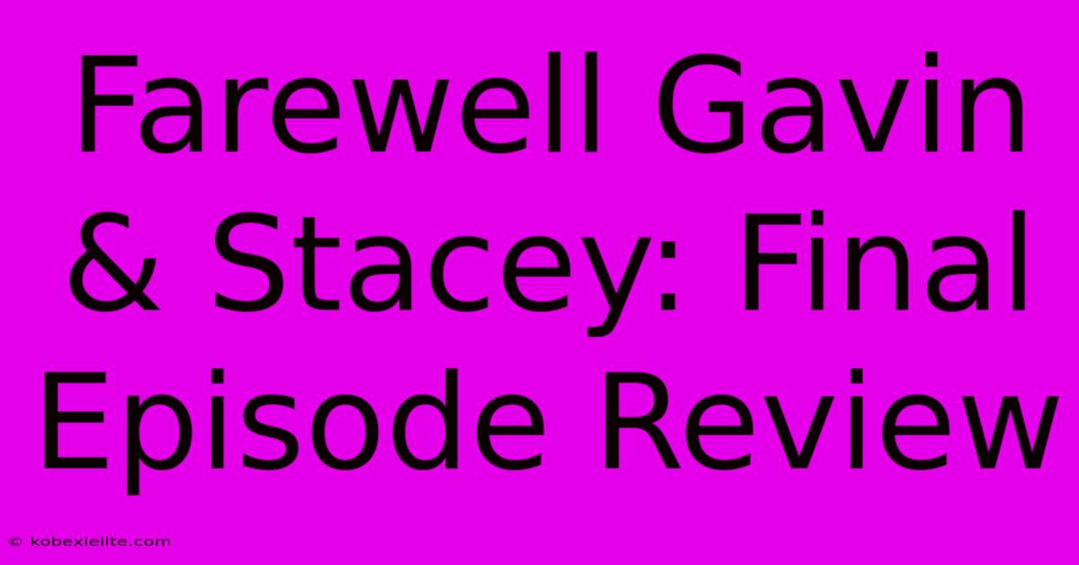 Farewell Gavin & Stacey: Final Episode Review