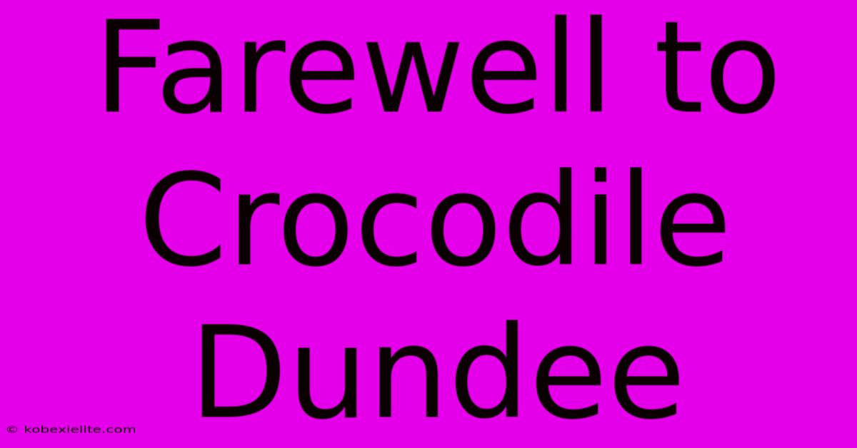 Farewell To Crocodile Dundee