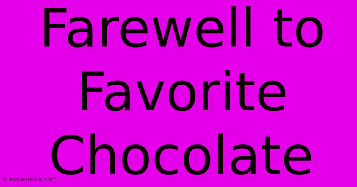 Farewell To Favorite Chocolate