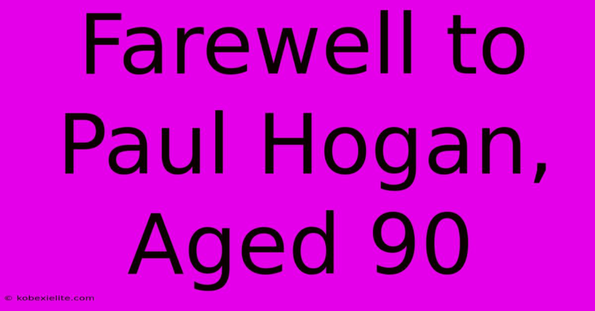 Farewell To Paul Hogan, Aged 90