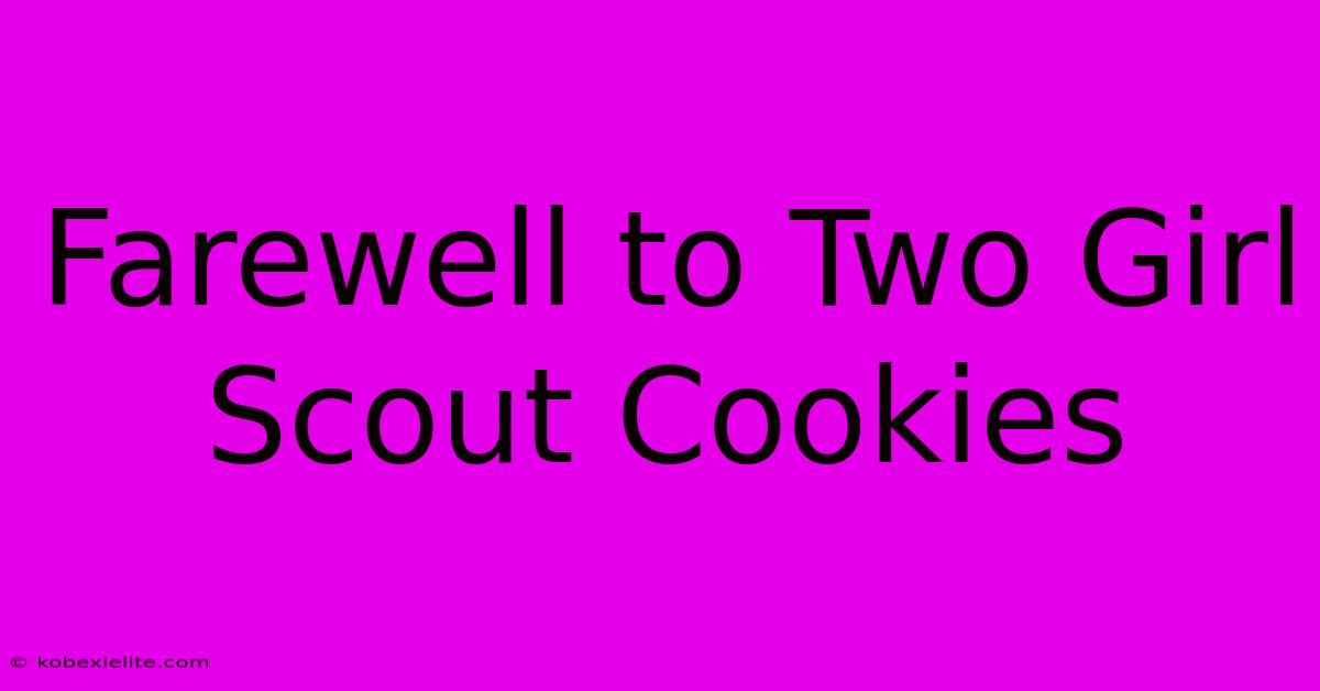 Farewell To Two Girl Scout Cookies