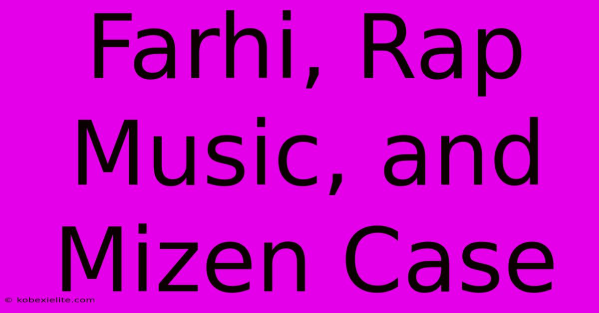 Farhi, Rap Music, And Mizen Case