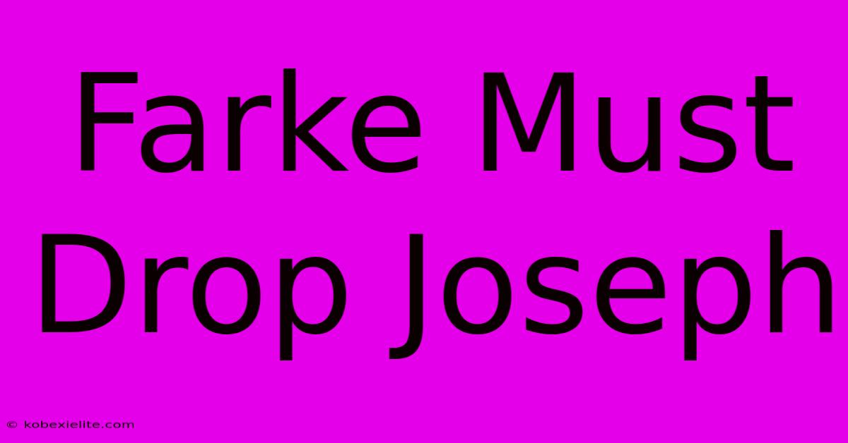 Farke Must Drop Joseph Farke Must Drop Joseph