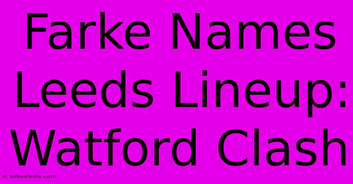 Farke Names Leeds Lineup: Watford Clash