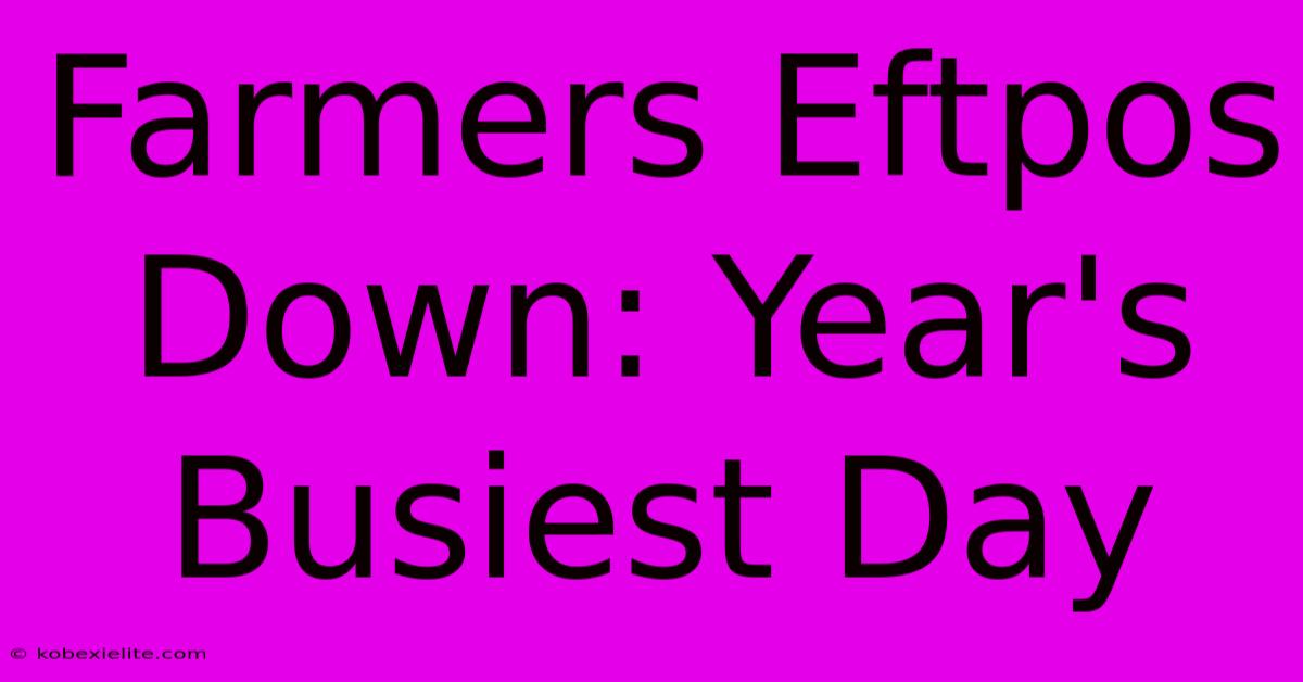 Farmers Eftpos Down: Year's Busiest Day