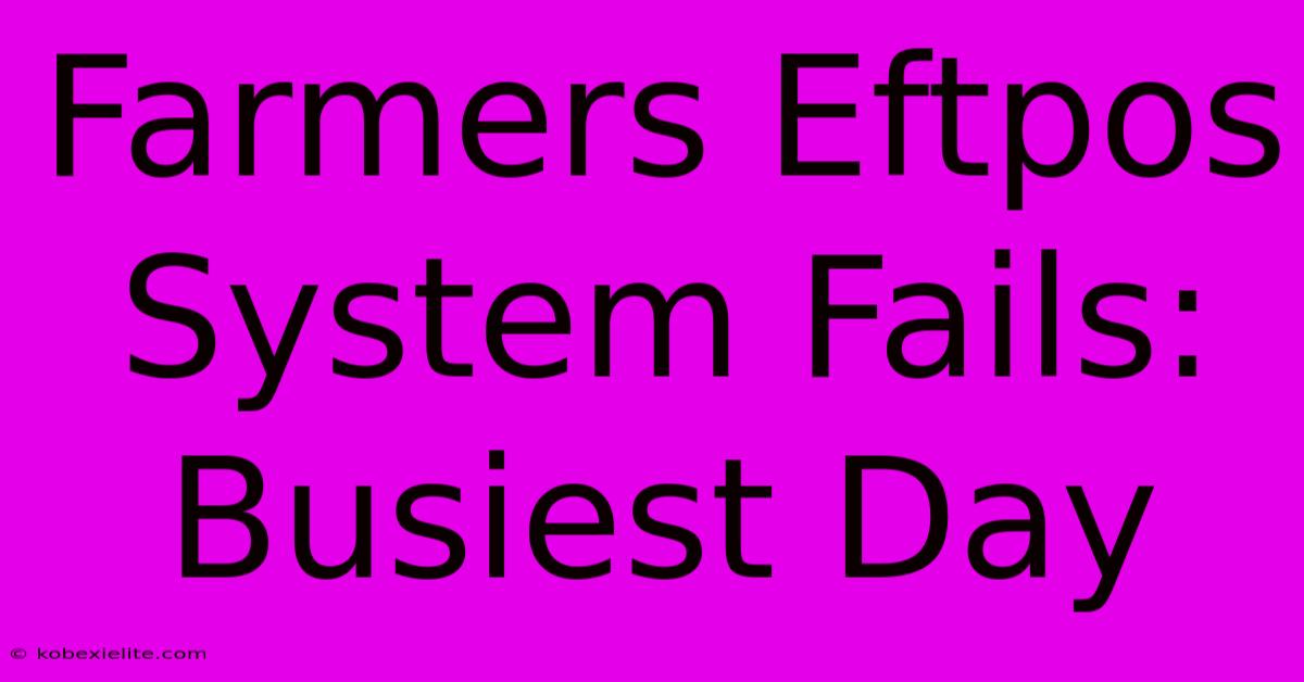 Farmers Eftpos System Fails: Busiest Day