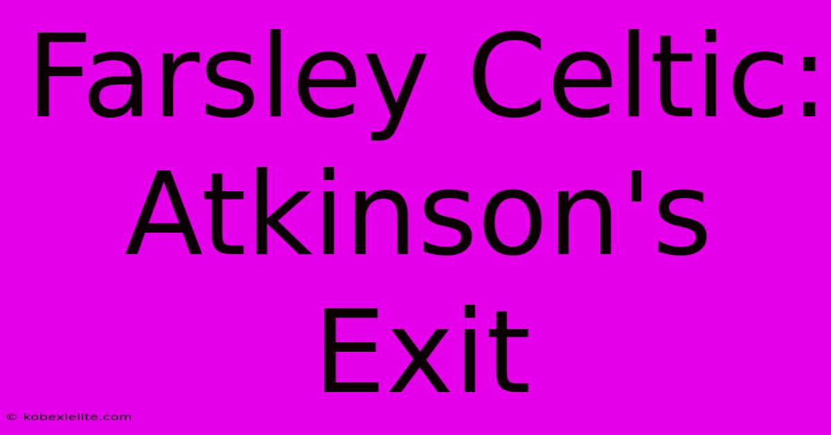 Farsley Celtic: Atkinson's Exit