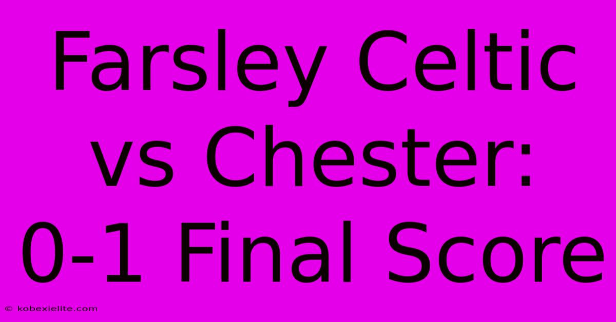 Farsley Celtic Vs Chester: 0-1 Final Score