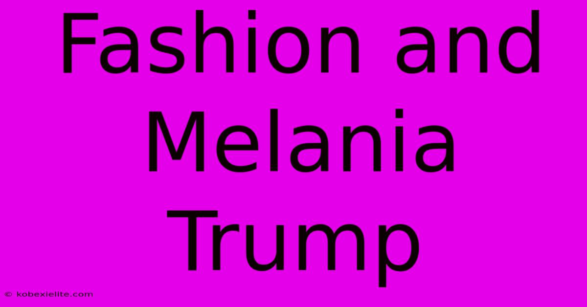 Fashion And Melania Trump