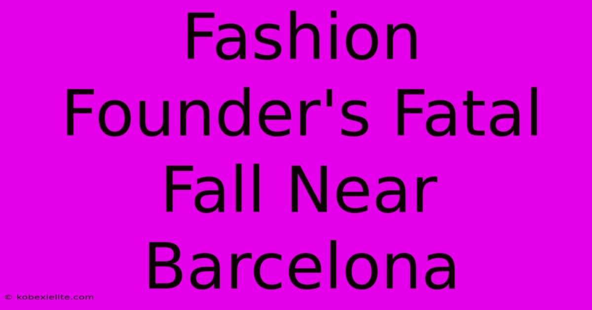 Fashion Founder's Fatal Fall Near Barcelona Fashion Founder's Fatal Fall Near Barcelona