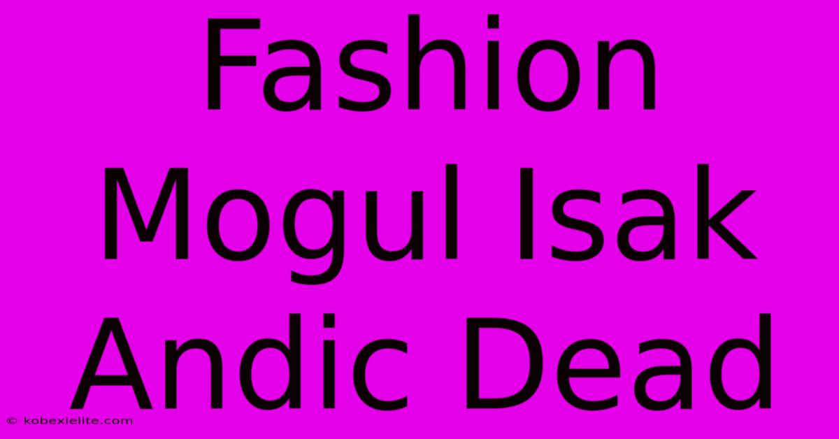 Fashion Mogul Isak Andic Dead Fashion Mogul Isak Andic Dead
