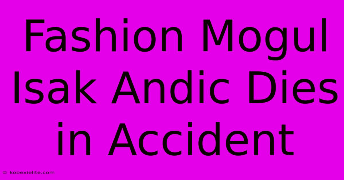 Fashion Mogul Isak Andic Dies In Accident Fashion Mogul Isak Andic Dies In Accident