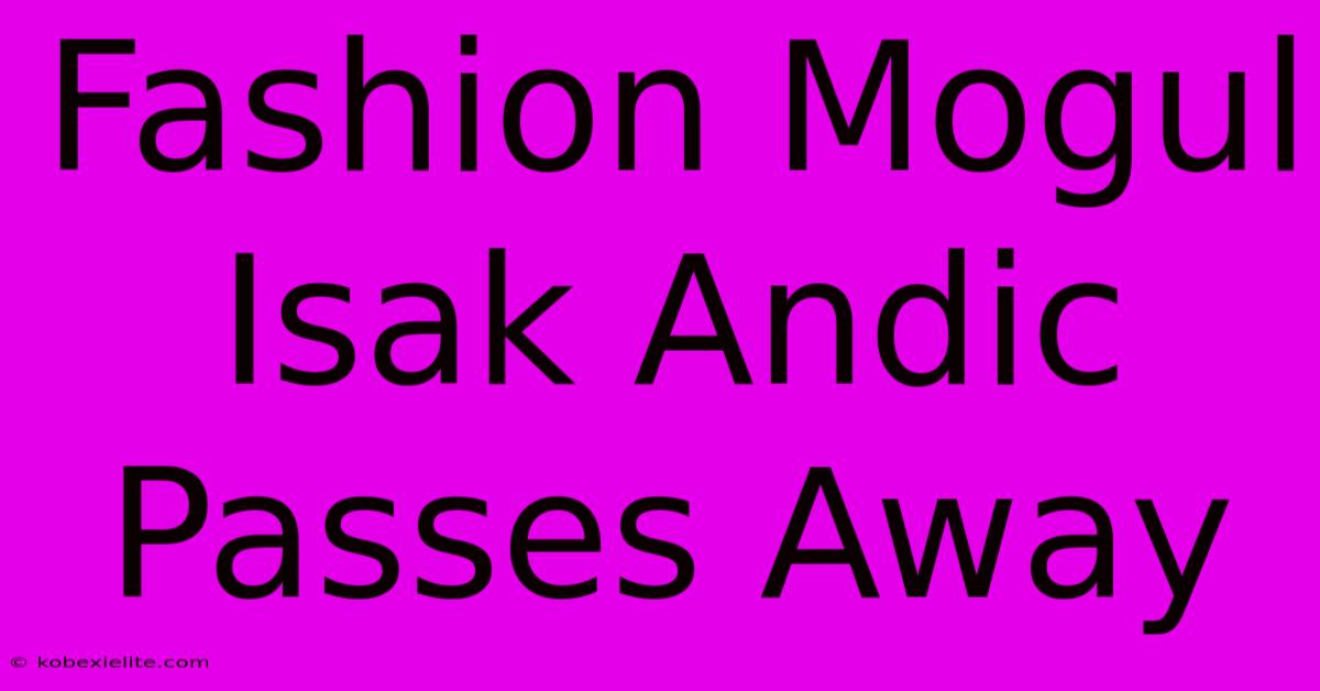 Fashion Mogul Isak Andic Passes Away Fashion Mogul Isak Andic Passes Away