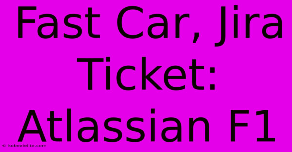 Fast Car, Jira Ticket: Atlassian F1