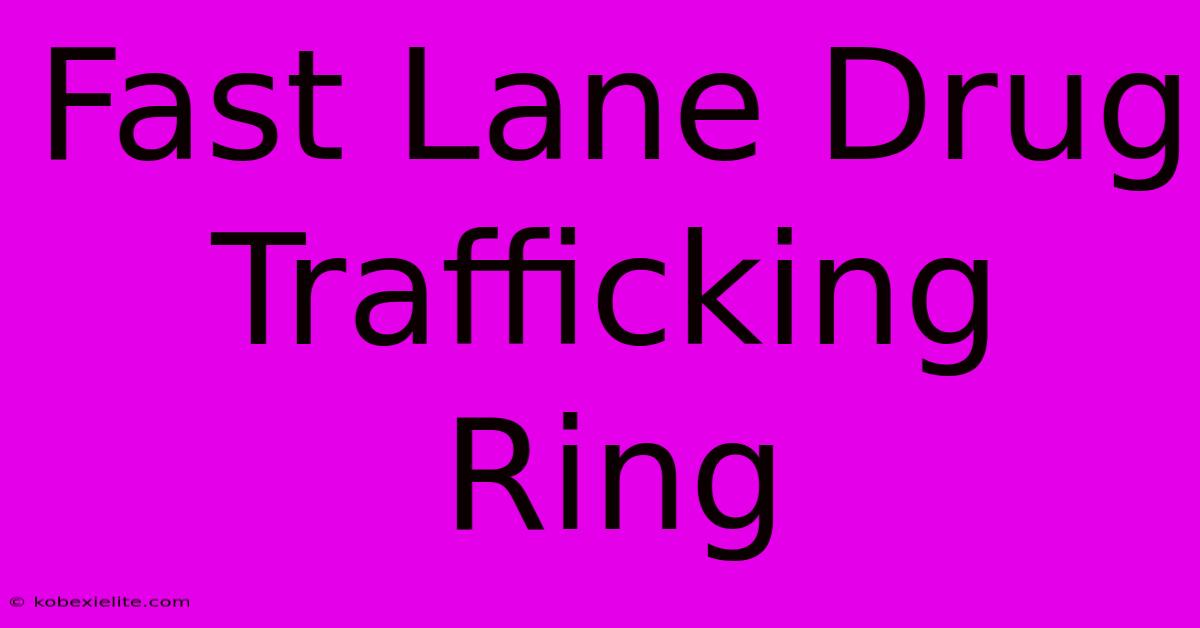 Fast Lane Drug Trafficking Ring