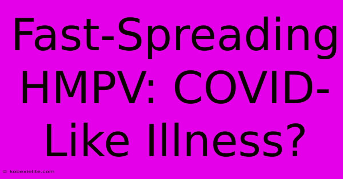 Fast-Spreading HMPV: COVID-Like Illness?