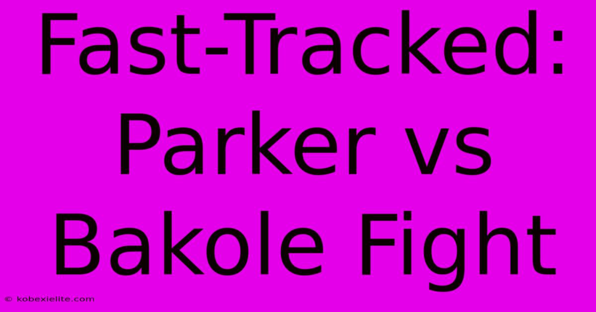 Fast-Tracked: Parker Vs Bakole Fight