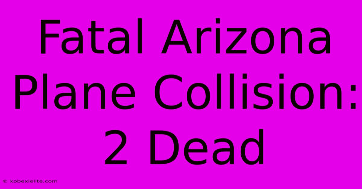 Fatal Arizona Plane Collision: 2 Dead